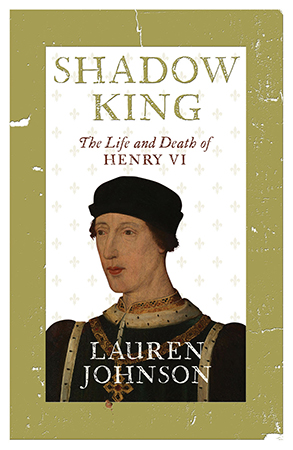 Shadow King: The Life and Death of Henry VI